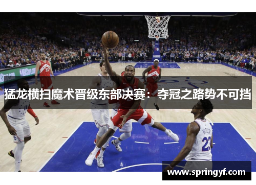 猛龙横扫魔术晋级东部决赛：夺冠之路势不可挡