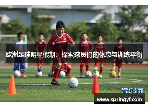 欧洲足球明星假期：探索球员们的休息与训练平衡
