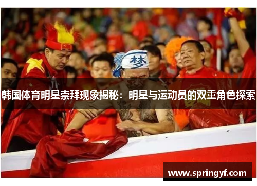 韩国体育明星崇拜现象揭秘：明星与运动员的双重角色探索